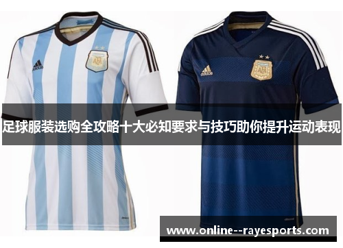 足球服装选购全攻略十大必知要求与技巧助你提升运动表现