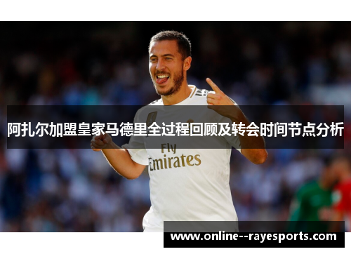 阿扎尔加盟皇家马德里全过程回顾及转会时间节点分析