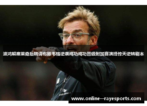 波鸿解雇莱奇后聘请布滕韦格逆袭成功成功晋级附加赛演绎惊天逆转剧本