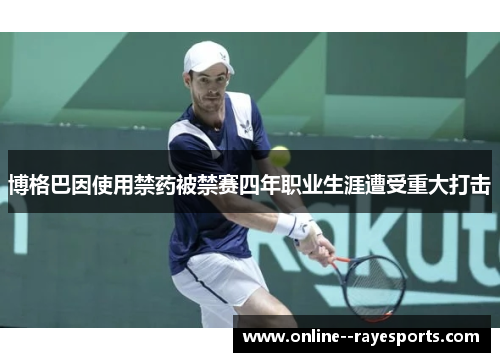 博格巴因使用禁药被禁赛四年职业生涯遭受重大打击