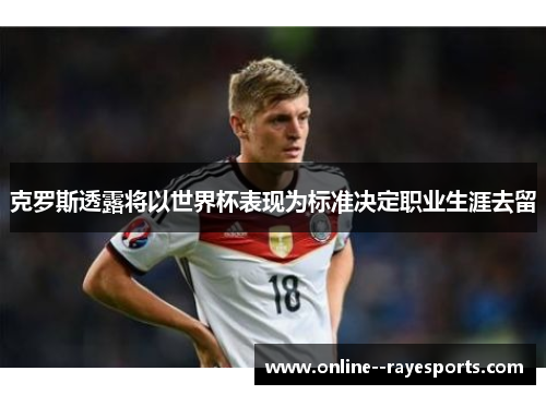 克罗斯透露将以世界杯表现为标准决定职业生涯去留