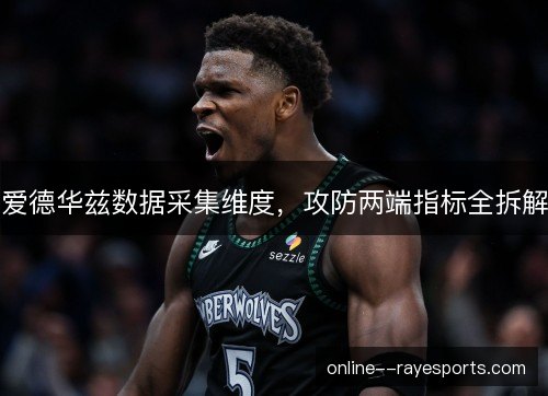 爱德华兹数据采集维度,攻防两端指标全拆解 爱德华兹数据采集维度,攻防两端指标全拆解